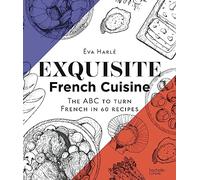 Exquisite French Cuisine The ABC to turn French in 60 recipes - Eva Harlé - Hachette Pratique - broché - Guide