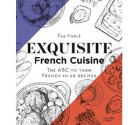 Exquisite French Cuisine The ABC to turn French in 60 recipes - Eva Harlé - Hachette Pratique - broché - Guide