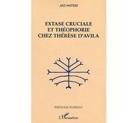 Extase cruciale et théophorie chez Thérèse d'Avila Jad Hatem (Auteur)