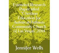 Extended Research Paper titled "Christian Education for Autism at Pathway Community Church of Las Vegas“,2014