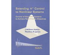 Extending H.(Infinity) Control To Nonlinear Systems: Control Of Nonlinear Systems To Achieve Performance Objectives