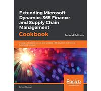 Extending Microsoft Dynamics 365 Finance and Supply Chain Management Cookbook: Create and extend secure and scalable ERP solutions to improve business processes, 2nd Edition