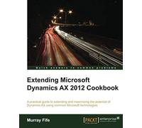 Extending Microsoft Dynamics Ax 2012 Cookbook