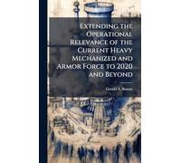 Extending the Operational Relevance of the Current Heavy Mechanized and Armor Force to 2020 and Beyond