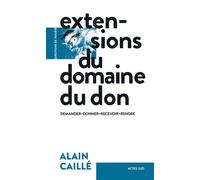 Extensions du domaine du don Demander-donner-recevoir-rendre - Alain Caillé - Actes sud - broché - Essai