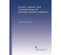 Extent, nature, and consequences of intimate partner violence