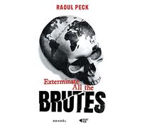 Exterminate All the Brutes Raoul Peck (Auteur), Raoul Peck (Traduction), Pierre Furlan (Traduction)