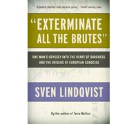 Exterminate All the Brutes: One Man's Odyssey into the Heart of Darkness and the Origins of European Genocide