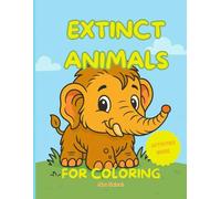 Extinct Animals Coloring Book for Kids Ages 6-10: Fun Facts, Creative Activities, and Adorable Prehistoric Creatures (Vol 1): Learn, color, and ... to the dodo! Includes creative activities