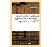 Extinction du paupérisme (Quatrième édition (1848, septembre)) (Éd.1848) quatrieme edition (1848, septembre - Charles-Louis-Napoléon Bonaparte (Napoléon III) - Hachette Bnf - broché - Livre