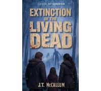 Extinction of the Living Dead: A Gripping Post-Apocalyptic Zombie Novel about Survival, Sacrifice, and the Fate of Humanity