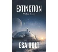 Extinction: The Last Seeder - The Final Account of a Civilization That Could Not Adapt