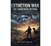 Extinction War: The Gardeners Return: A Military Sci-Fi Dinosaur Thriller: Aliens, Raptors, and the Fight to Keep Earth's Second Chance