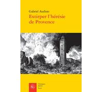 Extirper l'hérésie de Provence Vaudois et luthériens (1530-1560) - Gabriel Audisio - Classiques Garnier - broché - Essai