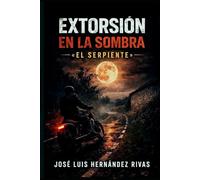 EXTORSION EN LA SOMBRA: El Serpiente