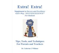 Extra! Extra! Supplement to Success and Excellence God's Way: "SUCCEXCELLENCE" For Students: Tips, Tools, and Techniques For Parents and Teachers