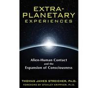 Extra-planetary Experiences: Alien-human Contact and the Expansion of Consciousness - [Version Originale] Thomas James Streicher (Auteur)