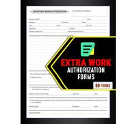 Extra Work Authorization Forms: Document Additional Task Beyond the Original Agreement | for Contractors, Builders & Service Providers | 60 Forms, 120 Single-sided Pages