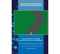 Extraction de bases de connaissances compréhensibles pour les agents d'apprentissage : Défis pratiques et applications dans les jeux (Wissenschaftliche Beiträge über künstliche Intelligenz)