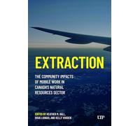 Extraction: The Community Impacts of Mobile Work in Canada's Natural Resources Sector