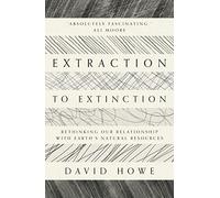 Extraction to Extinction: Rethinking Our Relationship With Earth's Natural Resources