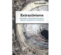 Extractivisme, Exploitation industrielle de la nature : logiques, conséquences, résistances