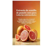 Extracto de semilla de pomelo cura para todas las enfermedades: Guía paso a paso sobre el tratamiento natural de GSE y la prevención de infecciones ... alergias, herpes, resfriados, ETS y gripe.