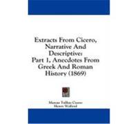 Extracts from Cicero, Narrative and Descriptive: Part 1, Anecdotes from Gr nd Roman History (1869) Cicero, Marcus Tullius (Auteur)