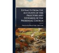 Extracts From the Accounts of the Proctors and Stewards of the Prebendal Church