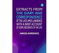 Extracts From the Diary and Correspondence of the Late Amos Lawrence