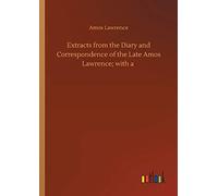 Extracts From The Diary And Correspondence Of The Late Amos Lawrence; With A