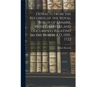 Extracts From the Records of the Royal Burgh of Lanark With Charters and Documents Relating to the Burgh A.D. 11501722 - Robert Renwick - Creative Media P Robert RenwickRobert Renwick (Auteur)