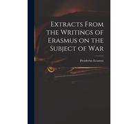 Extracts From The Writings Of Erasmus On The Subject Of War