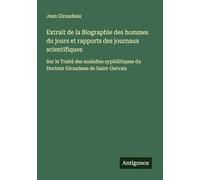 Extrait de la Biographie des hommes du jours et rapports des journaux scientifiques: Sur le Traité des maladies syphilitiques du Docteur Giraudeau de Saint-Gervais