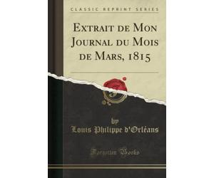 Extrait de Mon Journal du Mois de Mars, 1815 (Classic Reprint)
