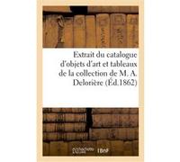 Extrait du catalogue d'objets d'art et tableaux de la collection de M. A. Delorière Collectif (Auteur)