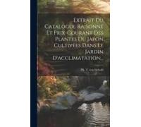 Extrait Du Catalogue Raisonné Et Prix-Courant Des Plantes Du Japon Cultivées Dans Le Jardin D'acclimatation...