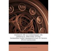 Extraits De La Chronique De Joinville: Précédés D'une Introduction Grammaticale Et Suivis D'un Glossaire