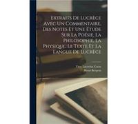Extraits De Lucrce Avec Un Commentaire Des Notes Et Une tude Sur La Posie La Philosophie La Physique Le Texte Et La Langue De Lucrce - Titus Lucretius Car Titus Lucretius CarusTitus Lucretius Carus (A