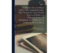 Extraits De Lucrèce Avec Un Commentaire, Des Notes Et Une Étude Sur La Poésie, La Philosophie, La Physique, Le Texte Et La Langue De Lucrèce