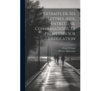 Extraits De Ses Lettres, Avis, Entretiens, Conversations, Et Proverbes Sur L'éducation