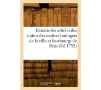 Extraits des articles des statuts des maîtres horlogers de la ville et fauxbourgs de Paris Des années 1554, 1583, 1646, 1707 et 1719, registrés en Parlement - France - Hachette Bnf - broché - Livre