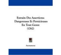 Extraits Des Assertions: Dangereuses Et Pernicieuses En Tout Genre (1762) Anonymous (Auteur)
