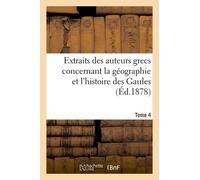 Extraits Des Auteurs Grecs Concernant La Géographie Et L'histoire Des Gaules - T. 4