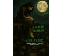 EXTRAÑAS CRIATURAS: Literatura Fantástica y Terrorífica Libro de cuentos