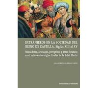 EXTRANJEROS EN LA SOCIEDAD DEL REINO DE CASTILLA. SIGLOS XIII al XV: Mercaderes, artesanos, peregrinos y otros foráneos en el reino en los siglos finales de la Edad Media