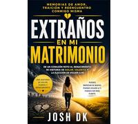 EXTRAÑOS EN MI MATRIMONIO: Memorias de amor, traición y reencuentro conmigo misma