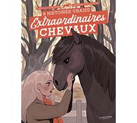 Extraordinaires chevaux !: 8 histoires vraies