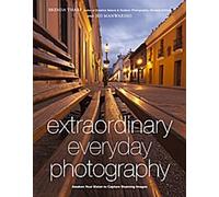 Extraordinary Everyday Photography : Réveillez votre vision pour créer des images époustouflantes où que vous soyez