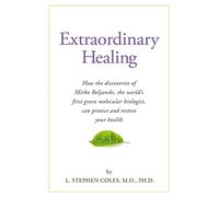 Extraordinary Healing: How the discoveries of Mirko Beljanski, The Worlds First Green Molecular Biologist Can Protect And Restore Your Health